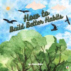 How to Build Better Habits Audiobook, by Sheba Blake
