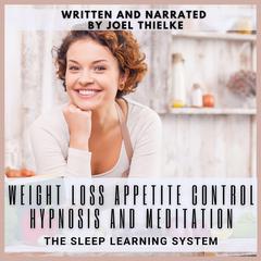 Weight Loss Appetite Control Hypnosis and Meditation: Reprogram Your Mind & Body Audiobook, by Joel Thielke