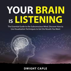 Your Brain is Listening Audiobook, by Dwight Caple