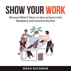 Show Your Work Audiobook, by Noah Buckman