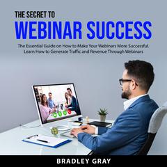 The Secret to Webinar Success Audiobook, by Bradley Gray