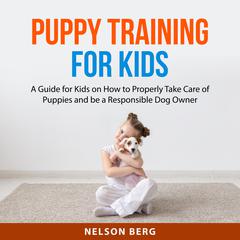 Puppy Training for Kids Audiobook, by Nelson Berg