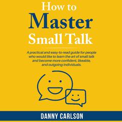 How To Master Small Talk Audiobook, by Danny Carlson