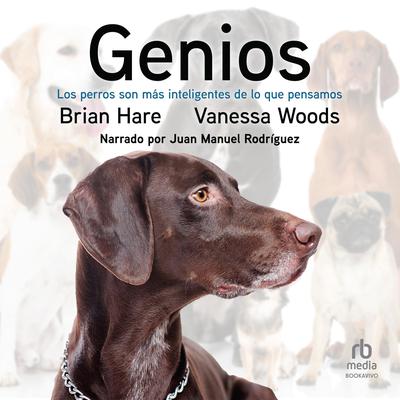 Genios (Genious): Los perros son más inteligentes de lo que pensamos (Dogs Are Smarter Than You Think) Audiobook, by Brian Hare