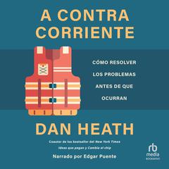 A contracorriente: Cómo resolver los problemas antes de que ocurran (The Quest to Solve Problems Before They Happen) Audiobook, by Dan Heath
