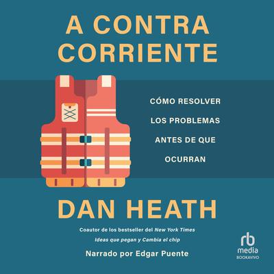 A contracorriente (Upstream): Cómo resolver los problemas antes de que ocurran (The Quest to Solve Problems Before They Happen) Audiobook, by Dan Heath