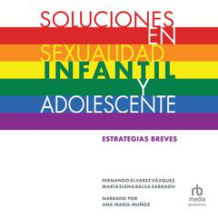 Soluciones en sexualidad infantil y adolescente (Solutions in child and adolescent sexuality) Audiobook, by Maria Elena Balsa Sabbagh, Fernando Álvarez Vázquez