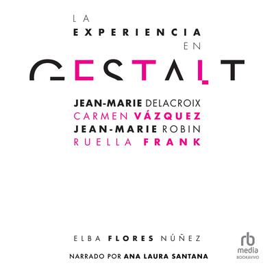 La experiencia en Gestalt (The Gestalt experience): Jean-Marie Delacroix, Carmen Vázquez, Jean-Marie Robine, Ruella Frank Audiobook, by Elba Flores Nunez