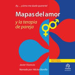 Mapas del amor y la terapia de pareja: Ay . . . ¡cómo Me Duele Quererte! (Oh, How it Hurts to Love You!) Audiobook, by Javier Vicencio