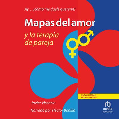 Mapas del amor y la terapia de pareja (Maps of love and couples therapy): Ay . . . ¡cómo Me Duele Quererte! (Oh, How it Hurts to Love You!) Audiobook, by Javier Vicencio
