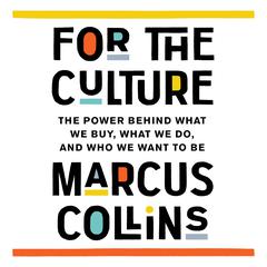 For the Culture: The Power Behind What We Buy, What We Do, and Who We Want to Be Audiobook, by Marcus Collins