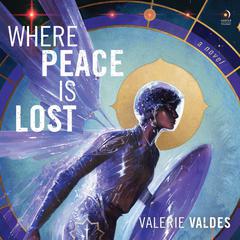 Where Peace Is Lost: A Novel Audiobook, by Valerie Valdes