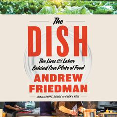 The Dish: The Lives and Labor Behind One Plate of Food Audiobook, by Andrew Friedman