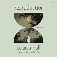 Reproduction: A Novel Audiobook, by Louisa Hall