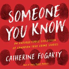 Someone You Know: An Unforgettable Collection of Canadian True Crime Stories Audiobook, by Catherine Fogarty