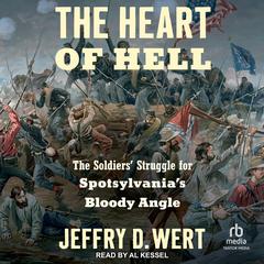 The Heart of Hell: The Soldiers Struggle for Spotsylvanias Bloody Angle Audiobook, by Jeffry D. Wert