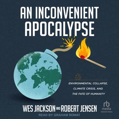 An Inconvenient Apocalypse: Environmental Collapse, Climate Crisis, and the Fate of Humanity Audiobook, by Robert Jensen