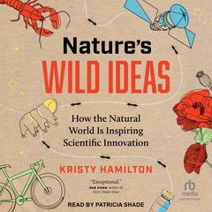 Nature's Wild Ideas: How the Natural World is Inspiring Scientific Innovation Audiobook, by 