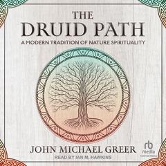 The Druid Path: A Modern Tradition of Nature Spirituality Audiobook, by John Michael Greer