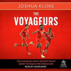 The Voyageurs: The Canadian Mens Soccer Teams Quest to Reach the World Cup Audiobook, by Joshua Kloke
