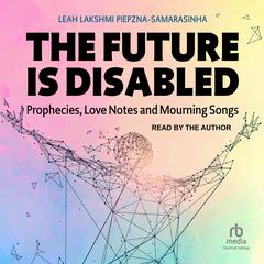 The Future Is Disabled: Prophecies, Love Notes and Mourning Songs Audiobook, by 