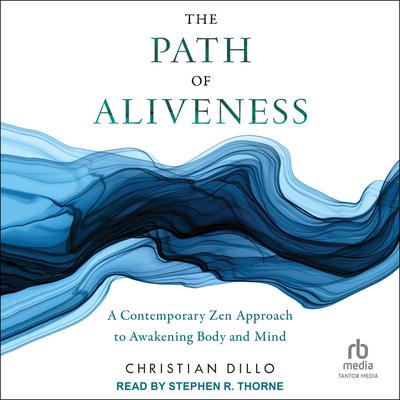 The Path of Aliveness: A Contemporary Zen Approach to Awakening Body and Mind Audiobook, by Christian Dillo