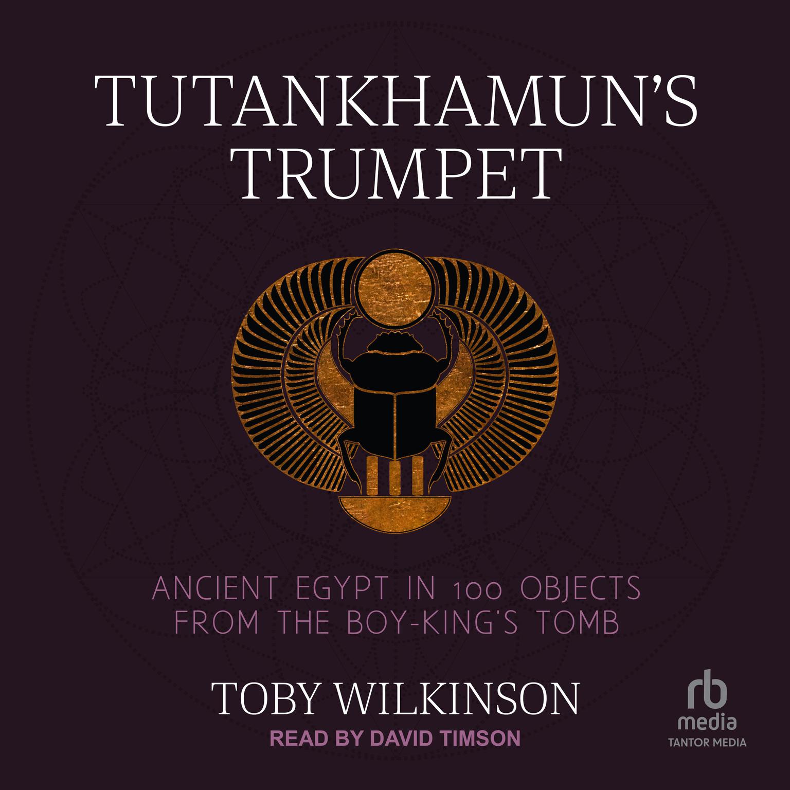 Tutankhamuns Trumpet: Ancient Egypt in 100 Objects from the Boy-Kings Tomb Audiobook, by Toby Wilkinson