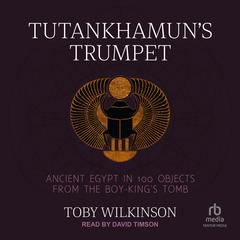 Tutankhamuns Trumpet: Ancient Egypt in 100 Objects from the Boy-Kings Tomb Audiobook, by Toby Wilkinson