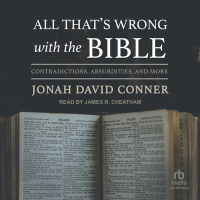 All Thats Wrong with the Bible: Contradictions, Absurdities, and More Audiobook, by Jonah David Conner
