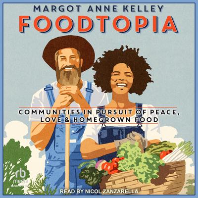 Foodtopia: Communities in Pursuit of Peace, Love, & Homegrown Food Audiobook, by Margot Anne Kelley