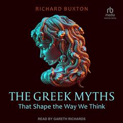 The Greek Myths that Shape the Way We Think Audiobook, by Richard Buxton
