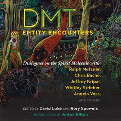 DMT Entity Encounters: Dialogues on the Spirit Molecule with Ralph Metzner, Chris Bache, Jeffrey Kripal, Whitley Strieber, Angela Voss, and Others Audiobook, by Author Info Added Soon