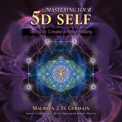 Mastering Your 5D Self: Tools to Create a New Reality Audiobook, by Maureen J. St. Germain