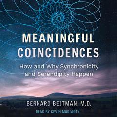 Meaningful Coincidences: How and Why Synchronicity and Serendipity Happen Audiobook, by Bernard Beitman
