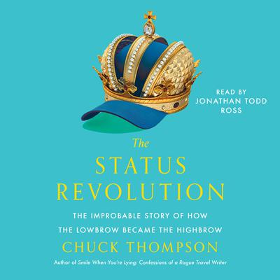 The Status Revolution: The Improbable Story of How the Lowbrow Became the Highbrow Audiobook, by Chuck Thompson