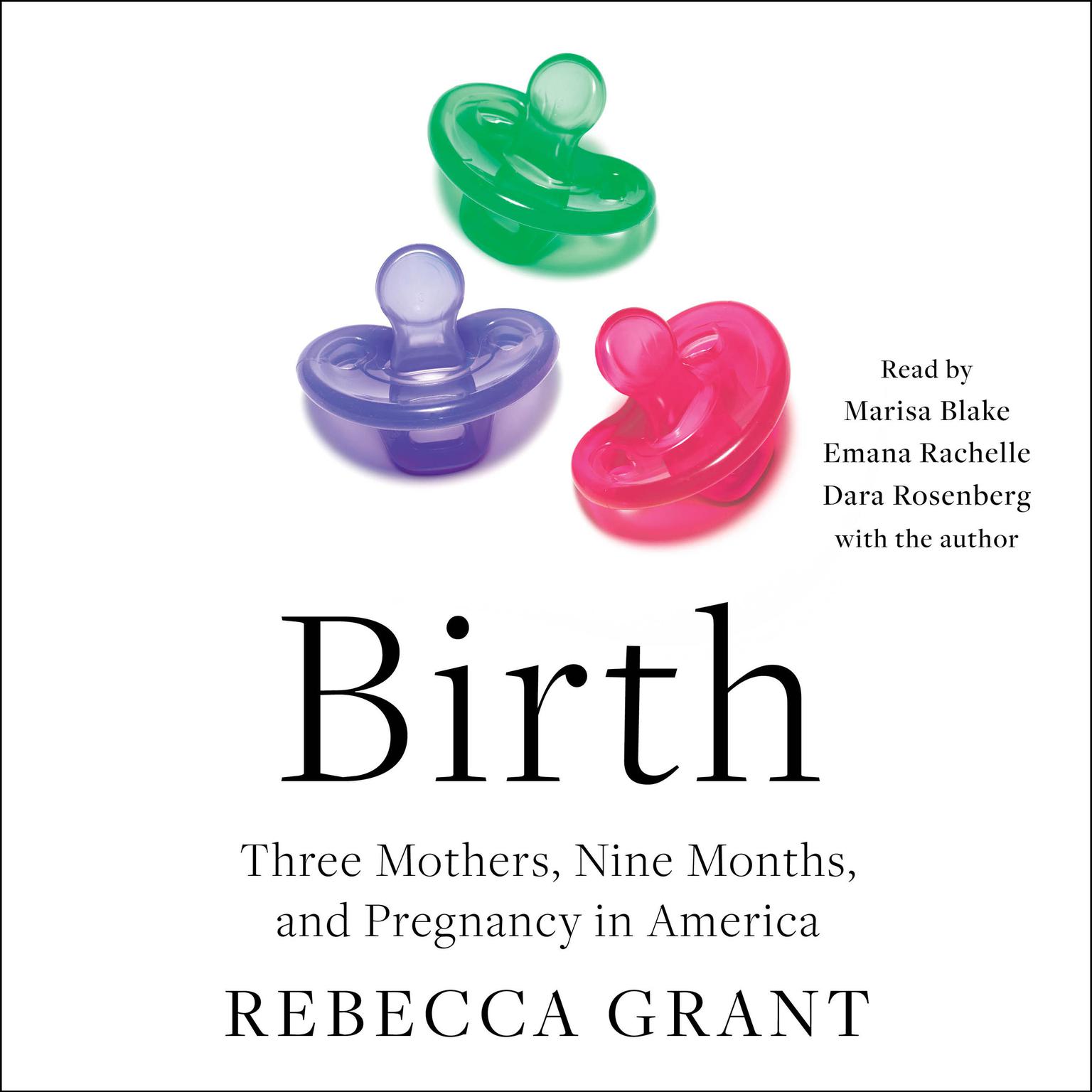 Birth: Three Mothers, Nine Months, and Pregnancy in America Audiobook, by Rebecca Grant