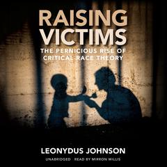 Raising Victims: The Pernicious Rise of Critical Race Theory Audiobook, by Leonydus Johnson