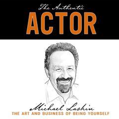 The Authentic Actor: The Art and Business of Being Yourself Audiobook, by Michael Laskin