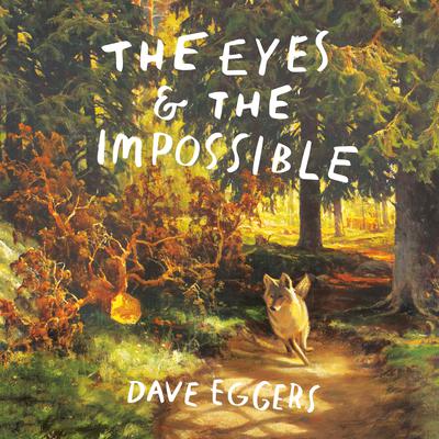 The Eyes and the Impossible Audiobook, by Dave Eggers