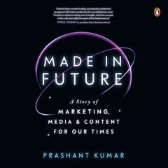 Made In Future: A Story of Marketing, Media, and Content for our Times Audiobook, by Prashant Kumar