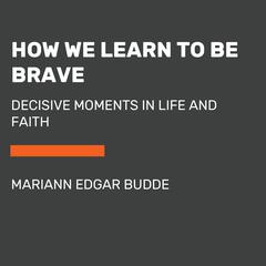 How We Learn to Be Brave: Decisive Moments in Life and Faith Audiobook, by Mariann Edgar Budde