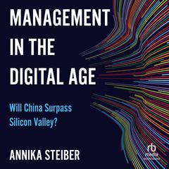 Management in the Digital Age: Will China Surpass Silicon Valley? Audiobook, by Annika Steiber