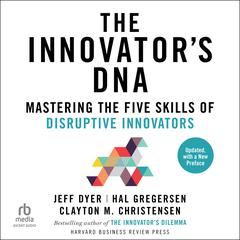 The Innovators DNA, Updated, with a New Preface: Mastering the Five Skills of Disruptive Innovators Audiobook, by Jeff Dyer