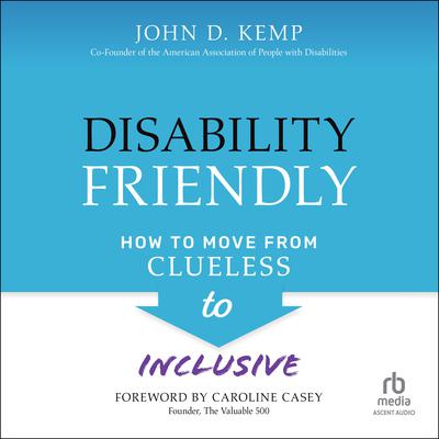 Disability Friendly: How to Move from Clueless to Inclusive Audiobook, by John D. Kemp