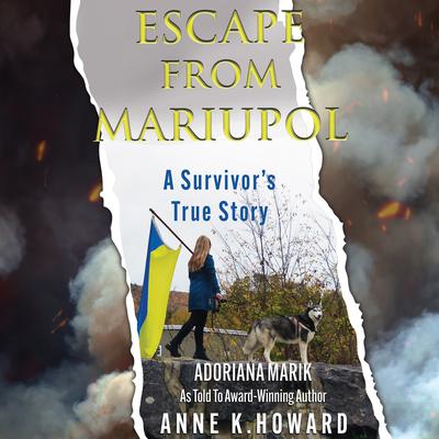 Escape from Mariupol: A Survivors True Story Audiobook, by Adoriana Marik