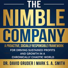 The Nimble Company: A Proactive, Socially Responsible Framework for Driving Sustained Profits and Growth in a Chronically Chaotic World Audiobook, by Mark S. A. Smith, David Gruder