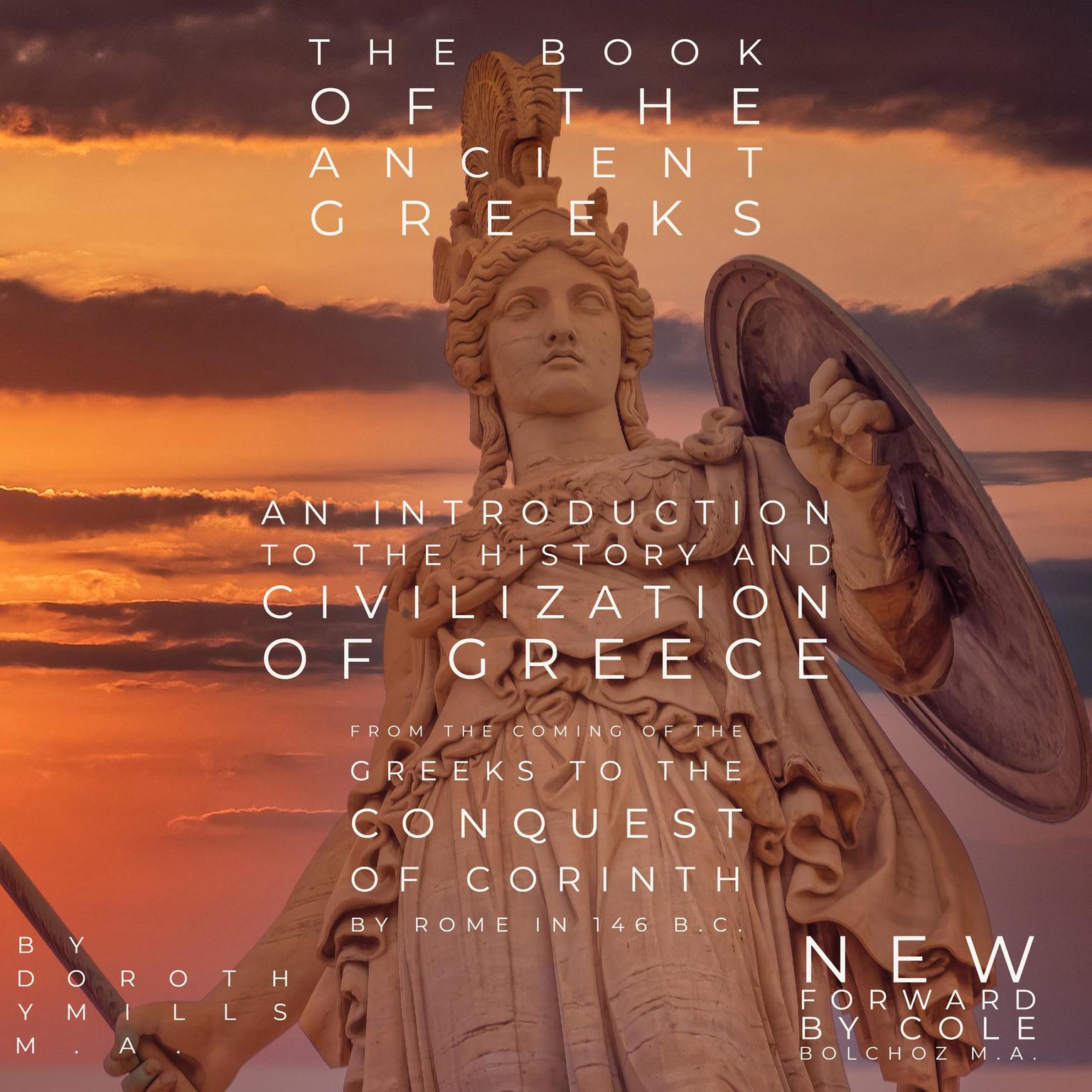 The Book of the Ancient Greeks (Abridged): An Introduction to the History and Civilization of Greece from the Coming of the Greeks to the Conquest of Corinth by Rome in 146 B.C. Audiobook, by Cole Bolchoz