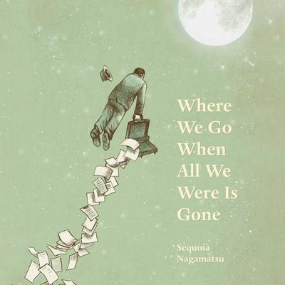 Where We Go When All We Were Is Gone Audiobook, by Sequoia Nagamatsu
