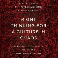 Right Thinking for a Culture in Chaos: Responding Biblically to Today's Most Urgent Needs Audiobook, by 
