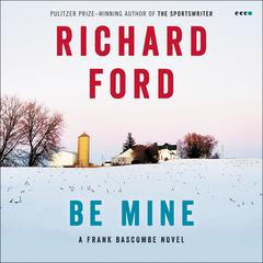 Be Mine: A Frank Bascombe Novel Audiobook, by Richard Ford